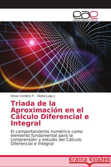 Triada de la Aproximación en el Cálculo Diferencial e Integral : El comportamiento numérico como elemento fundamental para la comprensión y estudio del Cálculo Diferencial e Integral Cordero P., Omar; Lugo J., Abdul 9786139408795 Editorial Académica Española - książka