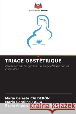 TRIAGE OBSTÉTRIQUE CALDERÓN, María Celeste, Talio, Maria Carolina, AVACA GAGLIARDI, Paola Antonella 9786209474286 Editions Notre Savoir - książka