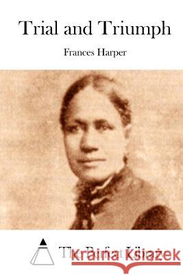 Trial and Triumph Frances Harper The Perfect Library 9781511831659 Createspace - książka