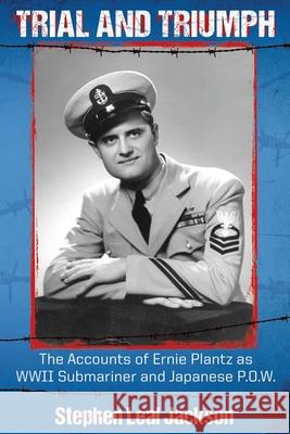 Trial and Triumph: The Accounts of Ernie Plantz as WWII Submariner and Japanese P.O.W. Stephen Leal Jackson 9781977242426 Outskirts Press - książka