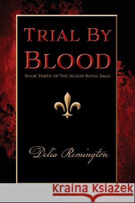 Trial By Blood: Book Three of The Blood Royal Saga Delia Remington 9781947181069 Eagle Heights LLC - książka