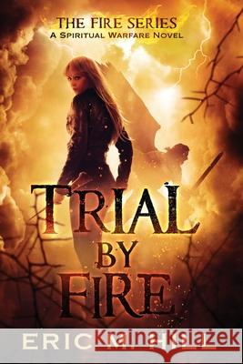 Trial By Fire: A Spiritual Warfare Novel Eric M. Hill 9780967318967 Sunhill Publishers - książka