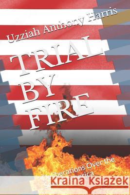 Trial by Fire: Deliberations Over the Soul of America Uzziah Anthony Harris 9781079160062 Independently Published - książka