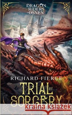 Trial by Sorcery: Dragon Riders of Osnen Book 1 Richard Fierce 9781947329331 Richard Fierce - książka