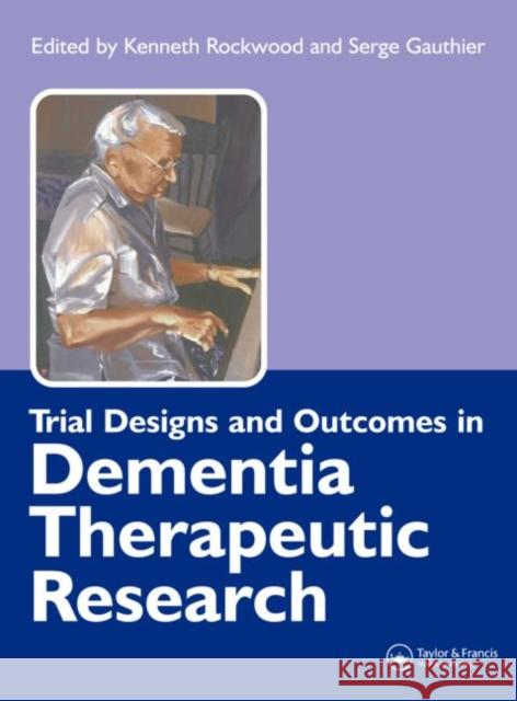 Trial Designs and Outcomes in Dementia Therapeutic Research Kenneth Rockwood Serge Gauthier 9781841843216 Taylor & Francis Group - książka