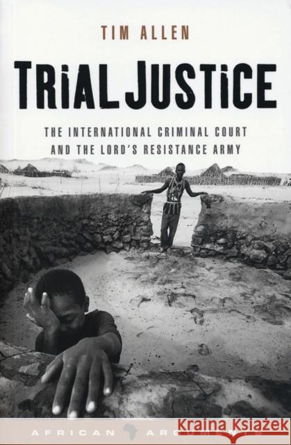 Trial Justice: The International Criminal Court and the Lord's Resistance Army Allen, Tim 9781842777367 Zed Books - książka