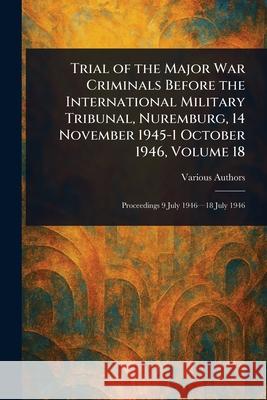Trial of the Major War Criminals Before the International Military Tribunal, Nuremburg, 14 November 1945-1 October 1946, Volume 18 Various 9781025236742 Anson Street Press - książka