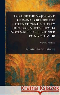 Trial of the Major War Criminals Before the International Military Tribunal, Nuremburg, 14 November 1945-1 October 1946, Volume 18 Various 9781025236759 Anson Street Press - książka