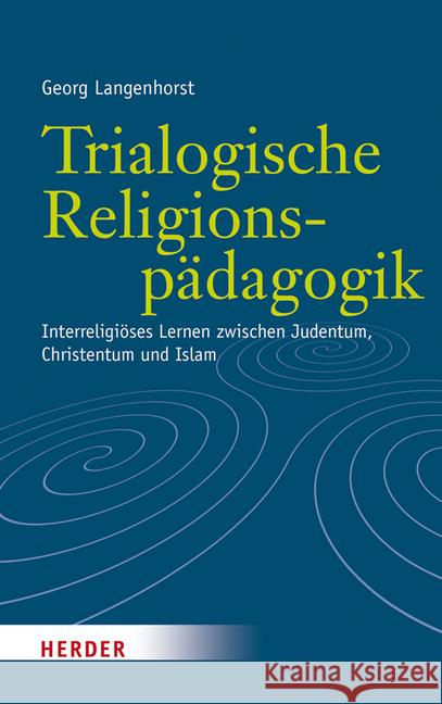Trialogische Religionspadagogik: Interreligioses Lernen Zwischen Judentum, Christentum Und Islam Langenhorst, Georg 9783451315923 Herder, Freiburg - książka
