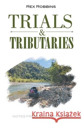 Trials & Tributaries: Notes from a Sacred River Rex Robbins 9781737119227 Big Blue Creek Press LLC - książka