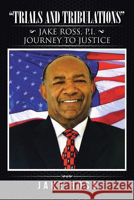 Trials and Tribulations: Jake Ross, P.I. Journey to Justice Jake Ross 9781490772509 Trafford Publishing - książka