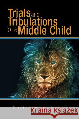 Trials and Tribulations of a Middle Child Christopher Lyons 9781504960939 Authorhouse - książka