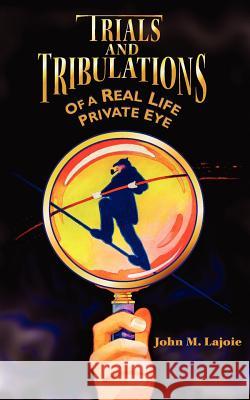 Trials and Tribulations of a Real Life Private Eye John M. Lajoie 9781420869392 Authorhouse - książka