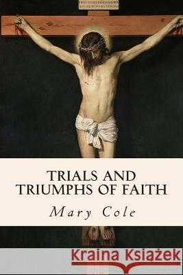 Trials and Triumphs of Faith Mary Cole 9781515234050 Createspace Independent Publishing Platform - książka