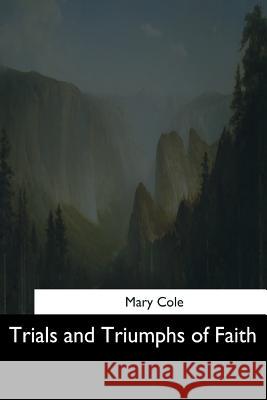 Trials and Triumphs of Faith Mary Cole 9781544733418 Createspace Independent Publishing Platform - książka