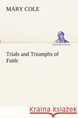 Trials and Triumphs of Faith Mary Cole 9783849172237 Tredition Gmbh - książka