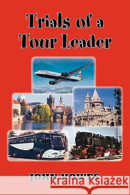 Trials of a Tour Leader John Howes 9781425101855 Trafford Publishing - książka