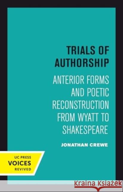 Trials of Authorship: Anterior Forms and Poetic Reconstruction from Wyatt to Shakespeare Jonathan Crewe 9780520415478 University of California Press - książka