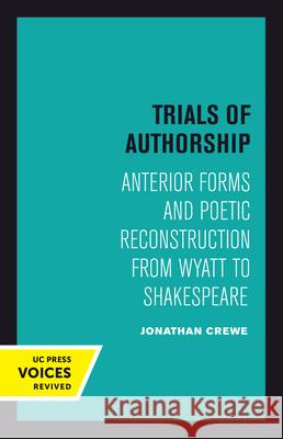 Trials of Authorship: Anterior Forms and Poetic Reconstruction from Wyatt to Shakespearevolume 9 Crewe, Jonathan 9780520303287 University of California Press - książka