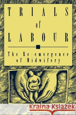 Trials of Labour: The Re-emergence of Midwifery: Volume 5 Brian Burtch 9780773511439 McGill-Queen's University Press - książka