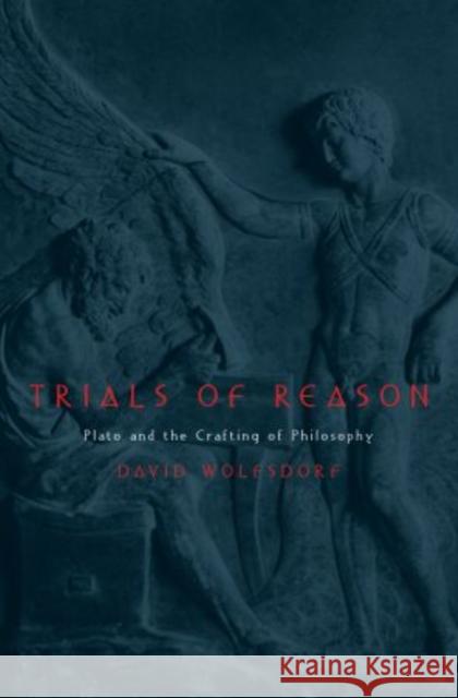 Trials of Reason: Plato and the Crafting of Philosophy Wolfsdorf, David 9780195327328 Oxford University Press, USA - książka