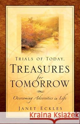 Trials of Today, Treasures for Tomorrow Janet Eckles 9781594674365 Xulon Press - książka