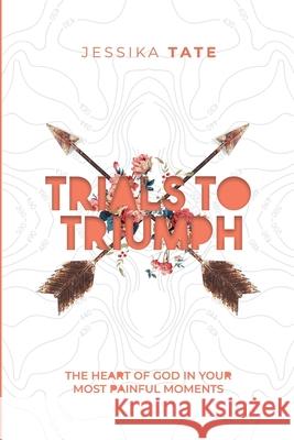 Trials to Triumph: The Heart of God In Your Hardest Moments Jessika Tate 9781734151800 Yielded Publishing - książka