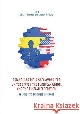 Triangular Diplomacy Among the United States, the European Union, and the Russian Federation: Responses to the Crisis in Ukraine Birchfield, Vicki L. 9783319875552 Palgrave MacMillan - książka