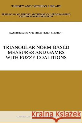 Triangular Norm-Based Measures and Games with Fuzzy Coalitions Dan Butnariu D. Butnariu E. P. Klement 9780792323693 Kluwer Academic Publishers - książka