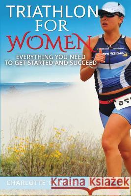 Triathlon for Women: Everything you need to know to get started and succeed Campbell, Charlotte 9781484889381 Createspace - książka