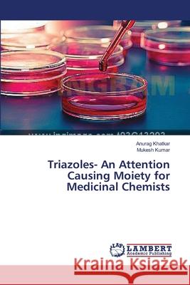 Triazoles- An Attention Causing Moiety for Medicinal Chemists Khatkar Anurag                           Kumar Mukesh 9783659555367 LAP Lambert Academic Publishing - książka