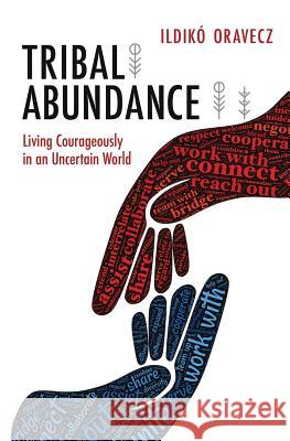 Tribal Abundance: Living Courageously in an Uncertain World Ildikó Oravecz 9781947708723 Citrine Publishing - książka
