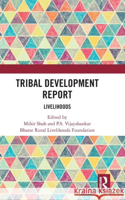 Tribal Development Report: Livelihoods Mihir Shah P. S. Vijayshankar Bharat Rural Livelihoods Foundation 9780367724726 Routledge Chapman & Hall - książka