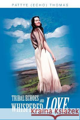 Tribal Echoes and Whispered Love Pattye Echo Thomas 9780595288151 iUniverse - książka