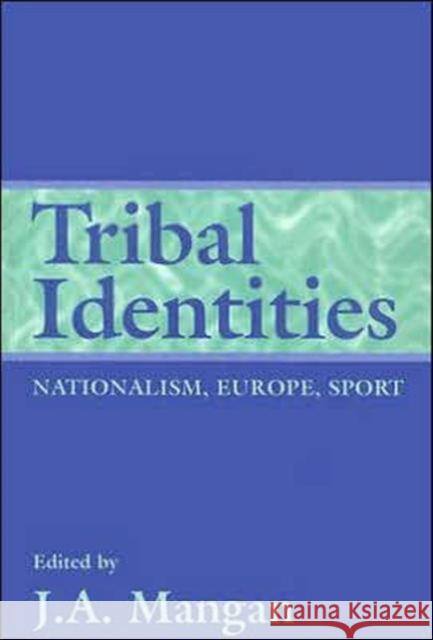 Tribal Identities : Nationalism, Europe, Sport J. A. Mangan 9780714642017 Frank Cass Publishers - książka