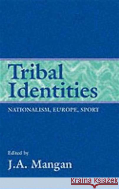 Tribal Identities : Nationalism, Europe, Sport J A Mangan J A Mangan  9780714646664 Taylor & Francis - książka