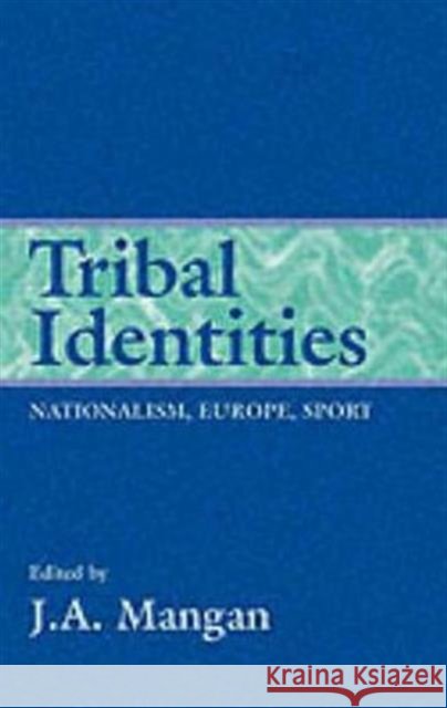 Tribal Identities : Nationalism, Europe, Sport J A Mangan J A Mangan  9780714646664 Taylor & Francis - książka