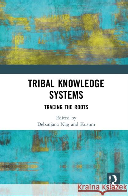 Tribal Knowledge Systems: Tracing the Roots Debanjana Nag Kusum 9781041150671 Routledge - książka
