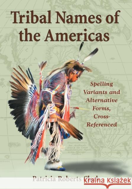 Tribal Names of the Americas: Spelling Variants and Alternative Forms, Cross-Referenced Patricia Roberts Clark 9780786438334 McFarland & Company - książka