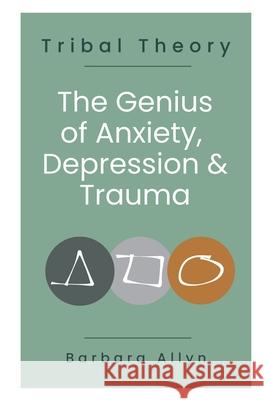 Tribal Theory: The Genius of Anxiety, Depression & Trauma Barbara Allyn 9780995251465 Barbara Allyn Hutchinson - książka