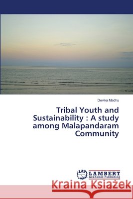 Tribal Youth and Sustainability: A study among Malapandaram Community Devika Madhu 9786208451363 LAP Lambert Academic Publishing - książka