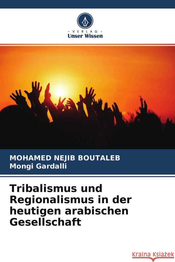 Tribalismus und Regionalismus in der heutigen arabischen Gesellschaft BOUTALEB, MOHAMED NEJIB, Gardalli, Mongi 9786204315744 Verlag Unser Wissen - książka