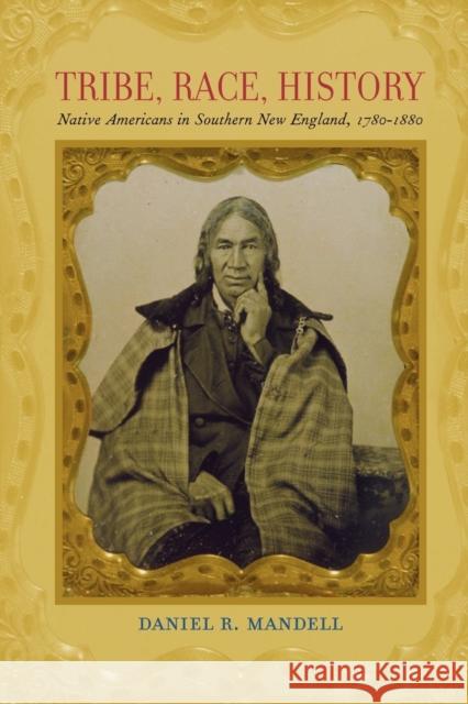 Tribe, Race, History: Native Americans in Southern New England, 1780-1880 Mandell, Daniel R. 9780801898198 Not Avail - książka