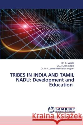 Tribes in India and Tamil Nadu: Development and Education S. Malathi J. Lilia D. K. Jame 9786203574142 LAP Lambert Academic Publishing - książka