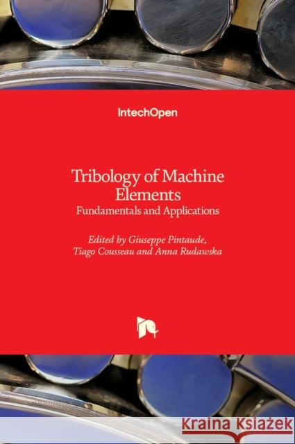 Tribology of Machine Elements: Fundamentals and Applications Anna Rudawska Giuseppe Pintaude Tiago Cousseau 9781839698934 Intechopen - książka