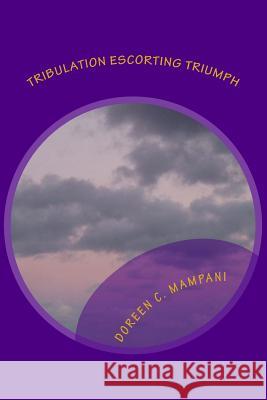 Tribulation Escorting Triumph: Trials The Stepping Stones To Greatness Mampani, Doreen C. 9781499236880 Createspace - książka