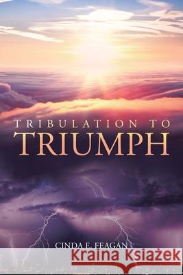 Tribulation to Triumph Cinda E Feagan 9781098008147 Christian Faith Publishing, Inc. - książka