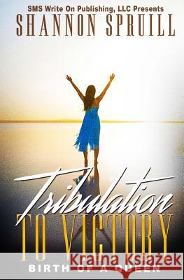 Tribulation to Victory: Birth of a Queen Shannon Spruill 9781732023413 SMS Write on Publishing, LLC - książka