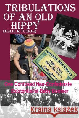 Tribulations of An Old Hippy: One Confused Neo-Confederate Existentialst Baby Boomer Tucker, Leslie R. 9781540537256 Createspace Independent Publishing Platform - książka