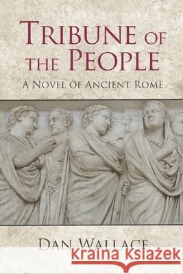 Tribune of the People: A Novel of Ancient Rome Dan Wallace 9781733572507 Wylisc Press - książka